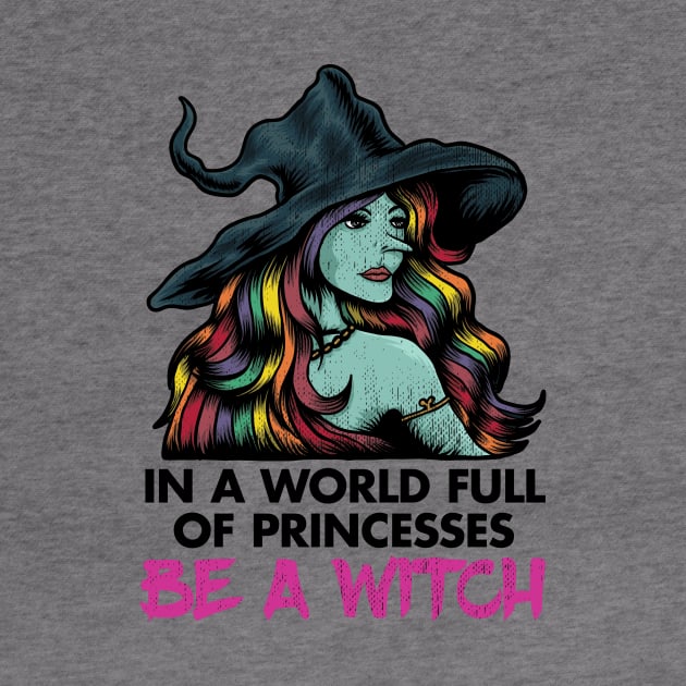 In a World Full of Princesses, Be a Witch by zeeshirtsandprints